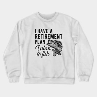 Fishing - I have a retirement plan I plan to fish Crewneck Sweatshirt